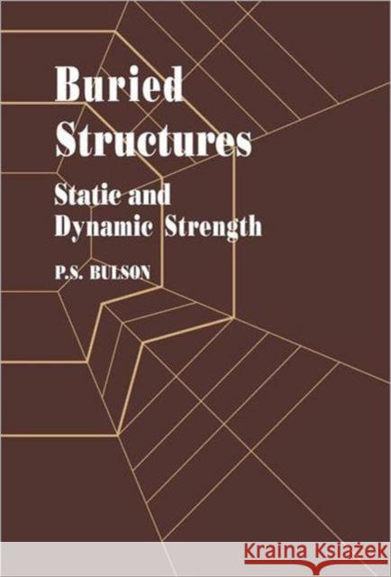 Buried Structures : Static and Dynamic Strength P. S. Bulson B. S. Bulson 9780412215605 Routledge