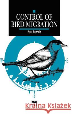 Control of Bird Migration P. Berthold 9780412363801 Chapman & Hall