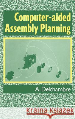 Computer-Aided Assembly Planning Delchambre, Alain 9780412431708 Springer