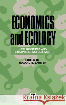Economics and Ecology: New Frontiers and Sustainable Development Barbier, Edward B. 9780412481802