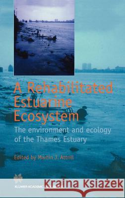 A Rehabilitated Estuarine Ecosystem: The Environment and Ecology of the Thames Estuary Attrill, Martin J. 9780412496806
