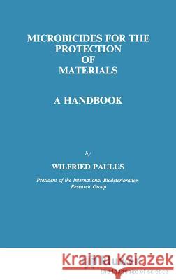 Microbicides for the Protection of Materials: A Handbook Paulus, W. 9780412534508 Springer