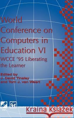World Conference on Computers in Education VI: Wcce '95 Liberating the Learner, Proceedings of the Sixth Ifip World Conference on Computers in Educati Tinsley, David 9780412626708 Chapman & Hall