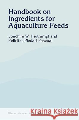 Handbook on Ingredients for Aquaculture Feeds Joachim W. Hertrampf J. W. Hertrampf F. Piedad-Pascual 9780412627606 Kluwer Academic/Plenum Publishers