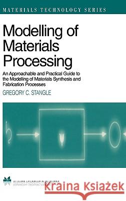 Modelling of Materials Processing: An Approachable and Practical Guide Stangle, Gregory C. 9780412711206 Kluwer Academic Publishers