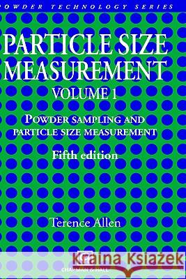 Particle Size Measurement: Volume 1: Powder Sampling and Particle Size Measurement Allen, Terence 9780412729508 Springer