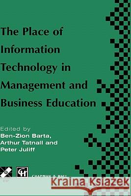 The Place of Information Technology in Management and Business Education: Tc3 Wg3.4 International Conference on the Place of Information Technology in Barta, Ben-Zion 9780412799600