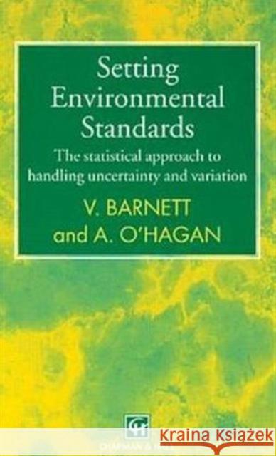 Setting Environmental Standards: The Statistical Approach to Handling Uncertainty and Variation V Barnett A. O'Hagan  9780412826207 Taylor & Francis