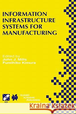 Information Infrastructure Systems for Manufacturing II: Ifip Tc5 Wg5.3/5.7 Third International Working Conference on the Design of Information Infras Mills, John J. 9780412844508 Kluwer Academic Publishers