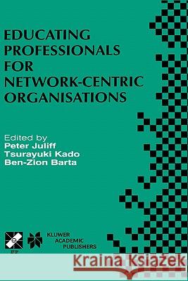 Educating Professionals for Network-Centric Organisations: Ifip Tc3 Wg3.4 International Working Conference on Educating Professionals for Network-Cent Juliff, Peter 9780412846908 Kluwer Academic Publishers