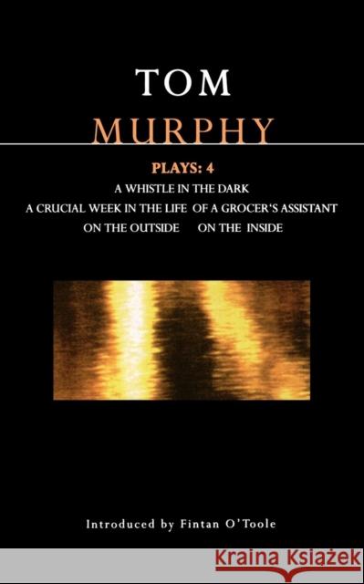 Murphy Plays: 4: Whistle in the Dark;crucial Week in the Life of a Grocer's Assistant;on the Outside; On the Inside Murphy, Tom 9780413714503 Methuen