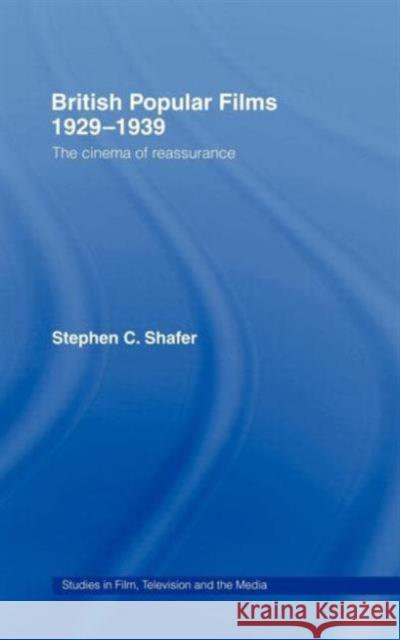 British Popular Films 1929-1939: The Cinema of Reassurance Shafer, Stephen 9780415002820