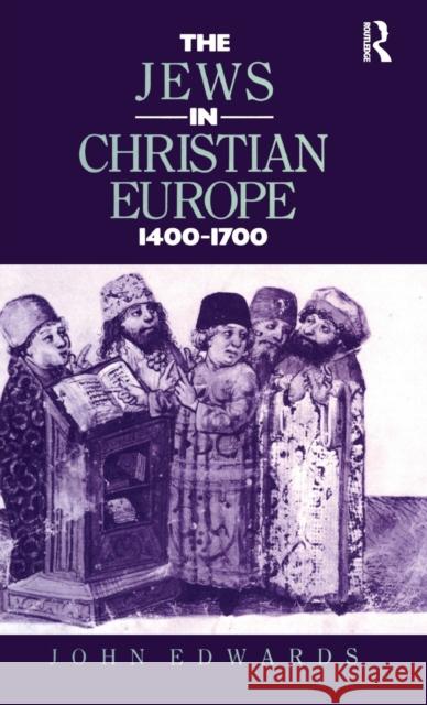 The Jews in Christian Europe 1400-1700 Dr John Edwards J. Edwards Dr John Edwards 9780415008648 Taylor & Francis