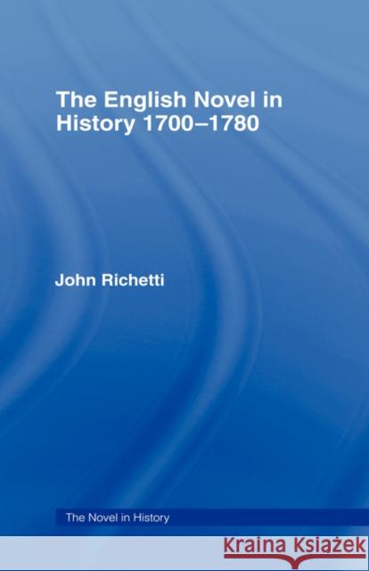 The English Novel in History 1700-1780 John J. Richetti 9780415009508 Routledge