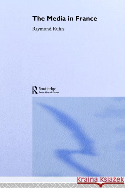 The Media in France Raymond Kuhn Kuhn Raymond 9780415014588 Routledge