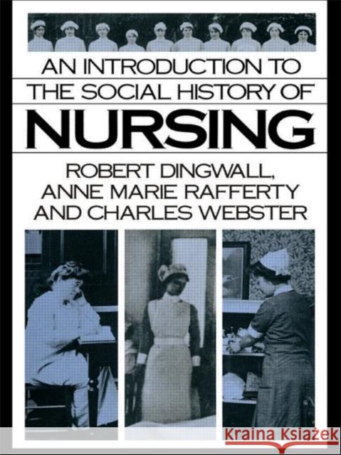 An Introduction to the Social History of Nursing Professor Robert Dingwall Anne Marie Rafferty 9780415017862 TAYLOR & FRANCIS LTD