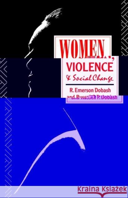 Women, Violence and Social Change R. Emerson Dobash Russell P. Dobash Emers Dobas 9780415036108 Routledge