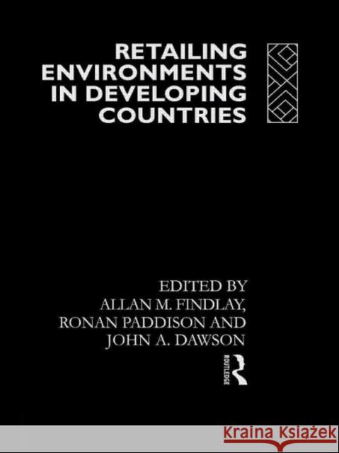 Retailing Environments in Developing Countries Allan M. Findlay Ronan Paddison John A. Dawson 9780415037396 Routledge