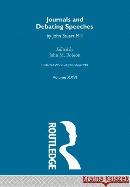Collected Works of John Stuart Mill: XXVI. Journals and Debating Speeches Vol a Robson, J. M. 9780415037884 Taylor & Francis