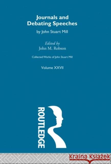 Collected Works of John Stuart Mill: XXVII. Journals and Debating Speeches Vol B Robson, J. M. 9780415037891 Taylor & Francis