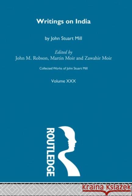 Collected Works of John Stuart Mill : XXX. Writings on India J.M. Robson J.M. Robson  9780415048781 Taylor & Francis