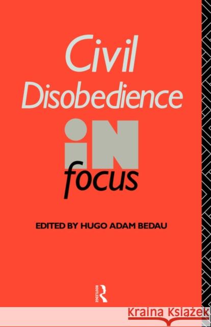 Civil Disobedience in Focus Hugo Adam Bedau Hugo Adam Bedau 9780415050555 Routledge