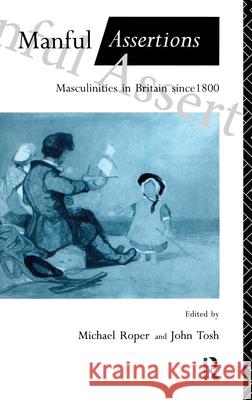 Manful Assertions: Masculinities in Britain Since 1800 Roper, Michael 9780415053235