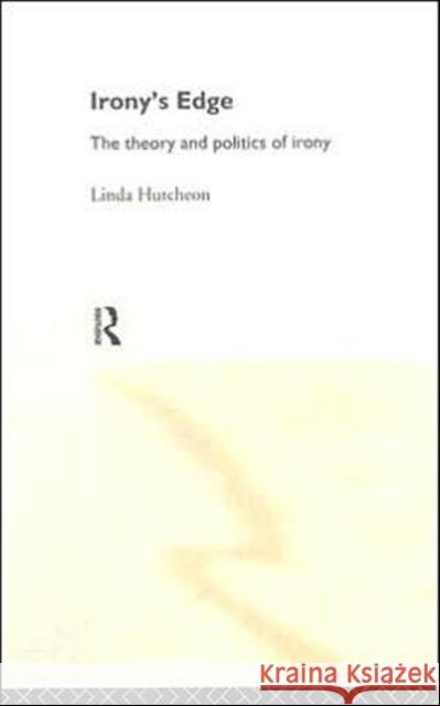 Irony's Edge: The Theory and Politics of Irony Hutcheon, Linda 9780415054522 Routledge