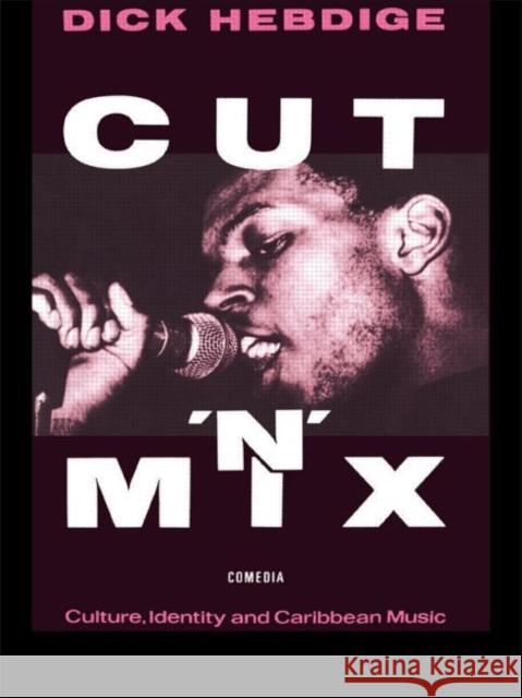 Cut `N' Mix: Culture, Identity and Caribbean Music Hebdige, Dick 9780415058759 Routledge