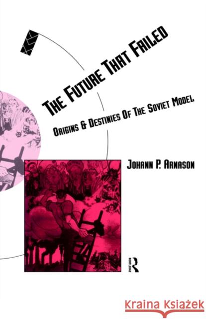 The Future That Failed: Origins and Destinies of the Soviet Model Arnason, Johann P. 9780415062275 Routledge