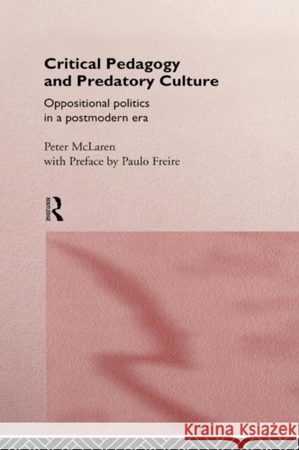 Critical Pedagogy and Predatory Culture: Oppositional Politics in a Postmodern Era McLaren, Peter 9780415064248 Routledge