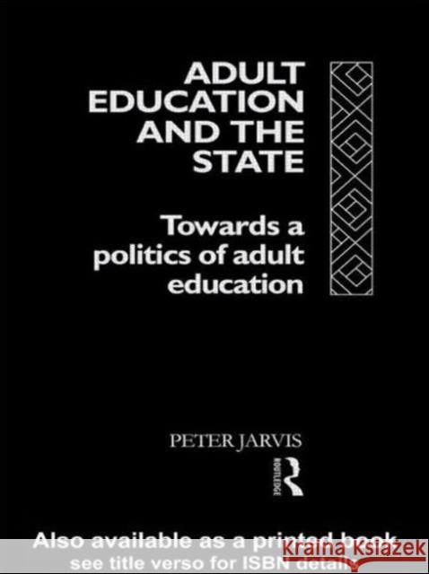 Adult Education and the State: Towards a Politics of Adult Education Jarvis, Peter 9780415065320 Routledge