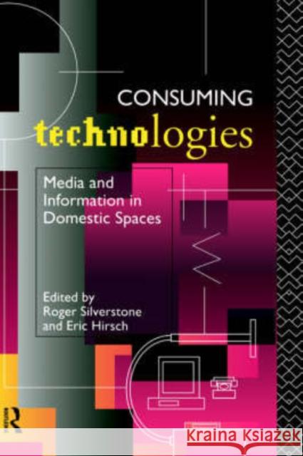 Consuming Technologies: Media and Information in Domestic Spaces Hirsch, Eric 9780415069908