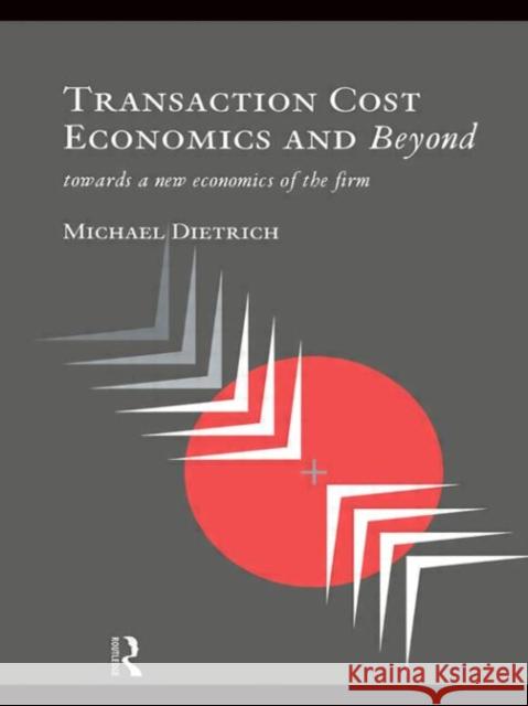 Transaction Cost Economics and Beyond: Toward a New Economics of the Firm Dietrich, Michael 9780415071550