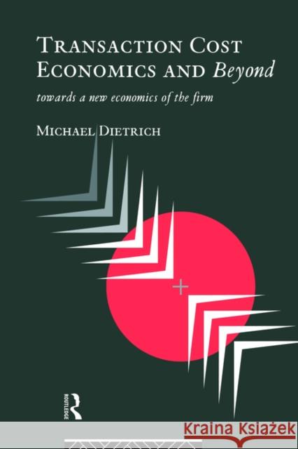 Transaction Cost Economics and Beyond: Toward a New Economics of the Firm Dietrich, Michael 9780415071567