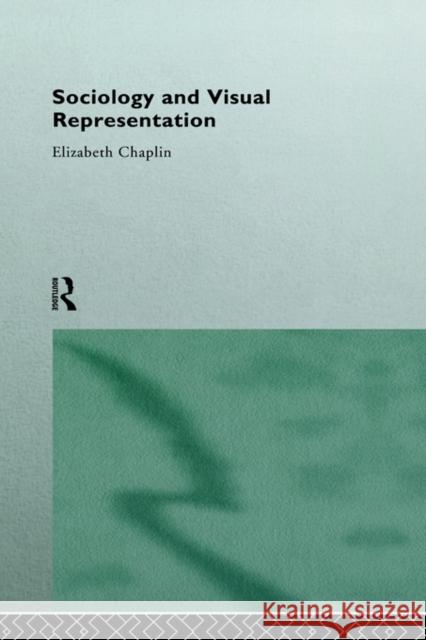Sociology and Visual Representation Elizabeth Chaplin 9780415073639 Routledge
