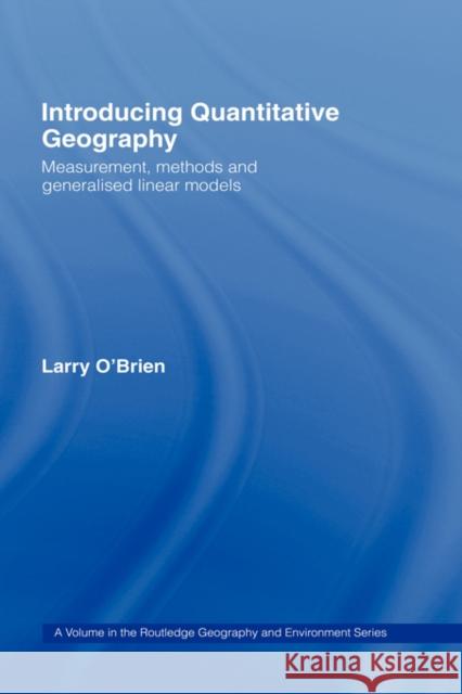 Introducing Quantitative Geography: Measurement, Methods and Generalised Linear Models O'Brien, Larry 9780415075589 Routledge