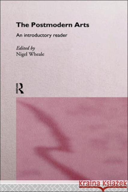 The Postmodern Arts: An Introductory Reader Nigel Wheale 9780415077767 Routledge
