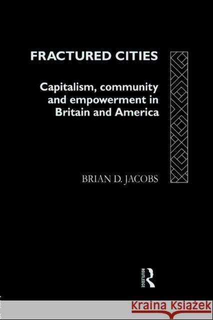 Fractured Cities: Capitalism, Community and Empowerment in Britain and America Jacobs, Brian D. 9780415078535 Routledge