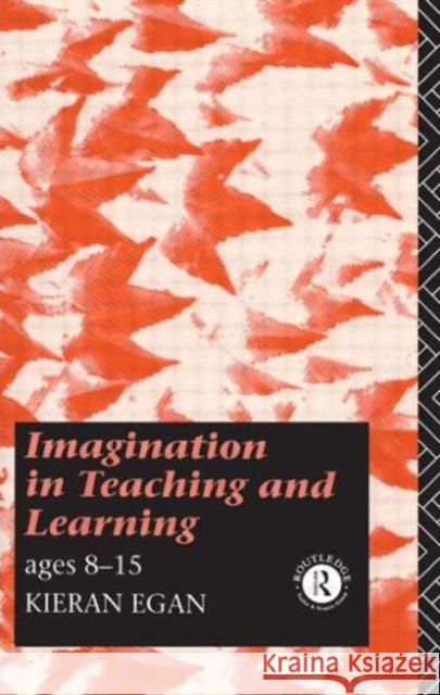 Imagination in Teaching and Learning: Ages 8 to 15 Egan, Kieran 9780415080057