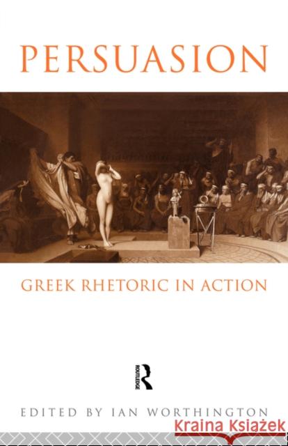 Persuasion: Greek Rhetoric in Action Ian Worthington 9780415081399 0