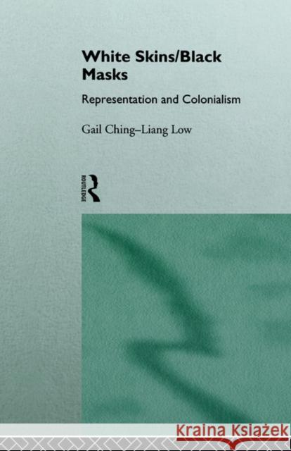 White Skins/Black Masks: Representation and Colonialism Ching-Liang Low, Gail 9780415081481 Routledge