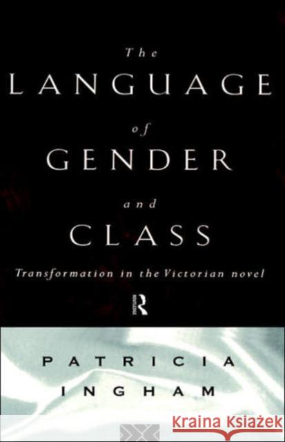 Language of Gender and Class: Transformation in the Victorian Novel Ingham, Patricia 9780415082211 Routledge