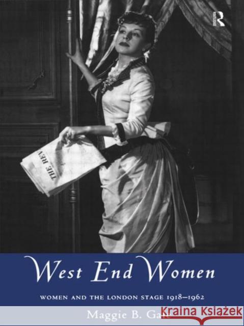 West End Women: Women and the London Stage 1918 - 1962 Gale, Maggie 9780415084956 Routledge