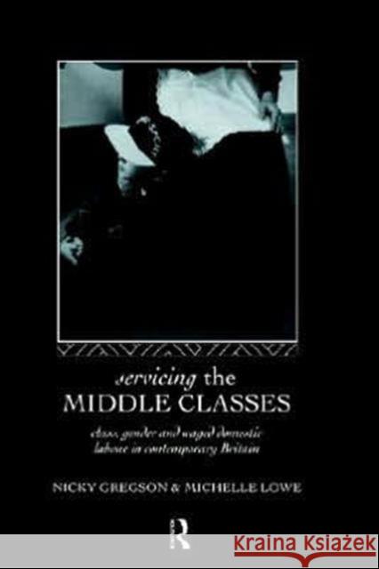Servicing the Middle Classes: Class, Gender and Waged Domestic Work in Contemporary Britain Gregson, Nicky 9780415085304