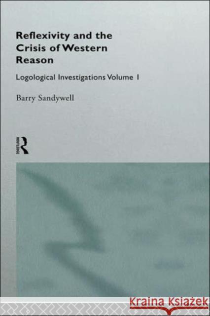 Reflexivity and the Crisis of Western Reason: Logological Investigations: Volume One Sandywell, Barry 9780415087568