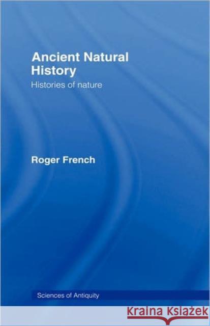 Ancient Natural History: Histories of Nature French, Roger 9780415088800 Routledge