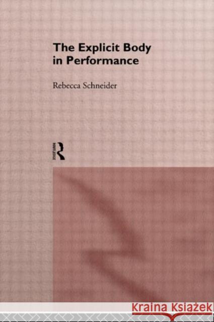 The Explicit Body in Performance Rebecca Schneider 9780415090254 Routledge