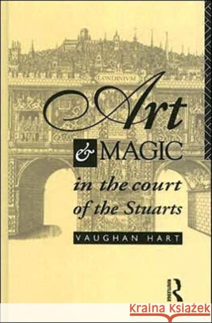 Art and Magic in the Court of the Stuarts Vaughan Hart 9780415090315 Routledge