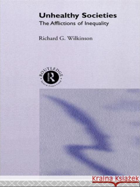 Unhealthy Societies : The Afflictions of Inequality Richard G. Wilkinson 9780415092357 Routledge